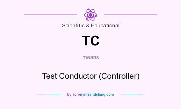 What does TC mean? It stands for Test Conductor (Controller)