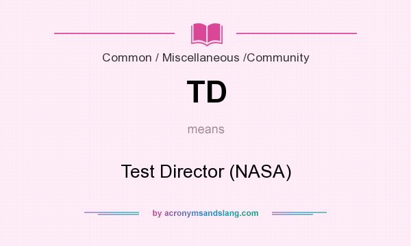 What does TD mean? It stands for Test Director (NASA)