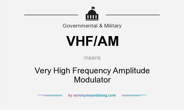 What does VHF/AM mean? It stands for Very High Frequency Amplitude Modulator