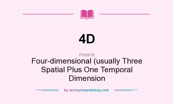 What does 4D mean? It stands for Four-dimensional (usually Three Spatial Plus One Temporal Dimension