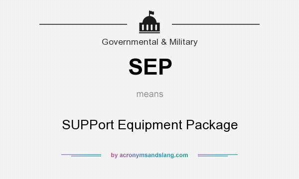 What does SEP mean? It stands for SUPPort Equipment Package