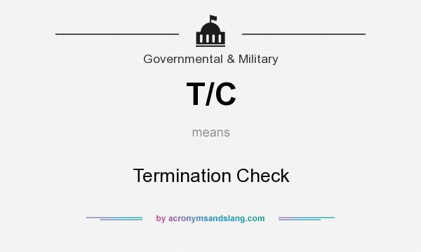 What does T/C mean? It stands for Termination Check