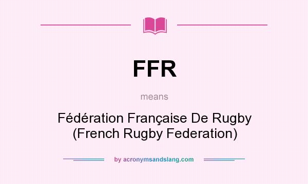 What does FFR mean? It stands for Fdration Franaise De Rugby (French Rugby Federation)