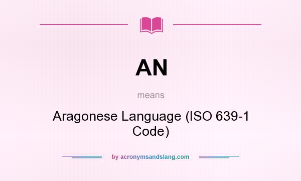 What does AN mean? It stands for Aragonese Language (ISO 639-1 Code)