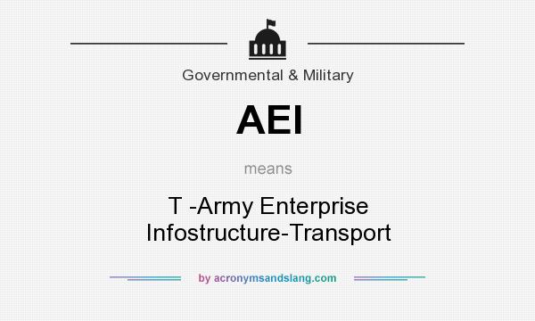 What does AEI mean? It stands for T -Army Enterprise Infostructure-Transport