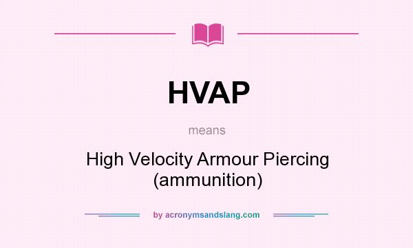 What does HVAP mean? It stands for High Velocity Armour Piercing (ammunition)