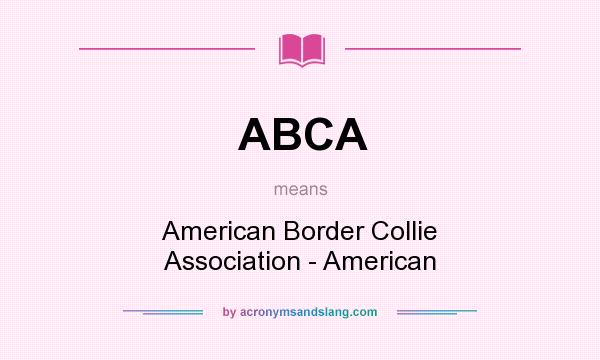 What does ABCA mean? It stands for American Border Collie Association - American