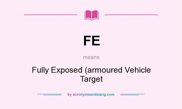 What does FE mean? It stands for Fully Exposed (armoured Vehicle Target