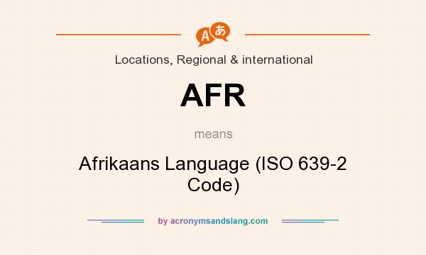 What does AFR mean? It stands for Afrikaans Language (ISO 639-2 Code)