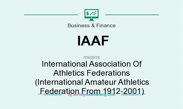 What does IAAF mean? It stands for International Association Of Athletics Federations (International Amateur Athletics Federation From 1912-2001)