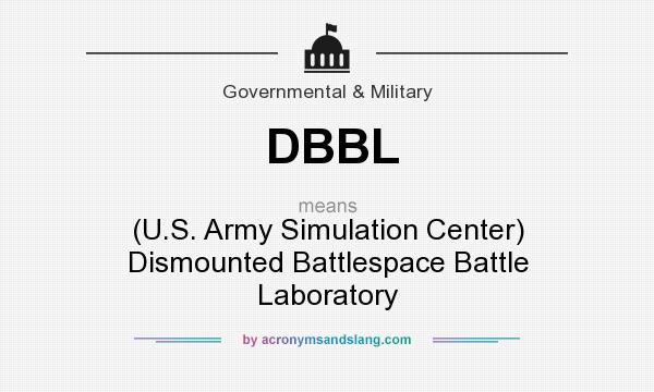 What does DBBL mean? It stands for (U.S. Army Simulation Center) Dismounted Battlespace Battle Laboratory