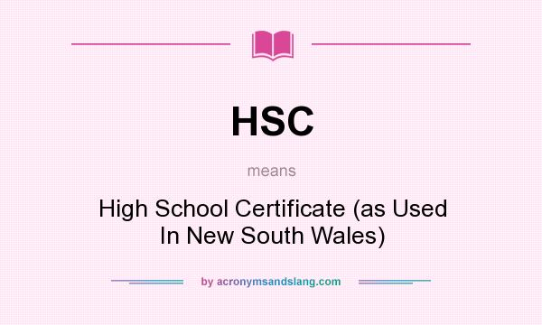 What does HSC mean? It stands for High School Certificate (as Used In New South Wales)
