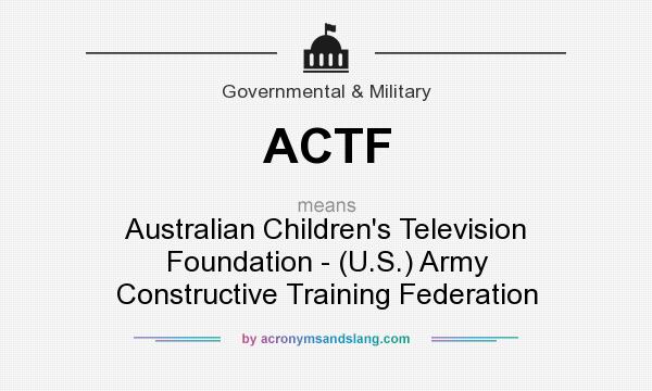 What does ACTF mean? It stands for Australian Children`s Television Foundation - (U.S.) Army Constructive Training Federation