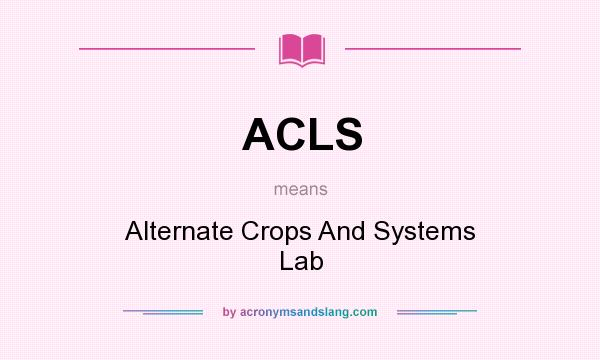 What does ACLS mean? It stands for Alternate Crops And Systems Lab