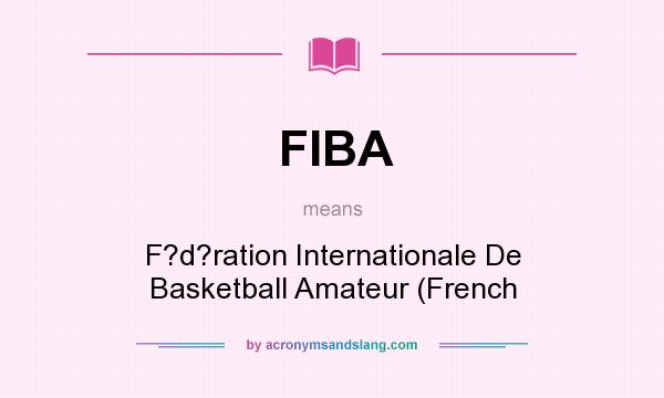 What does FIBA mean? It stands for F?d?ration Internationale De Basketball Amateur (French