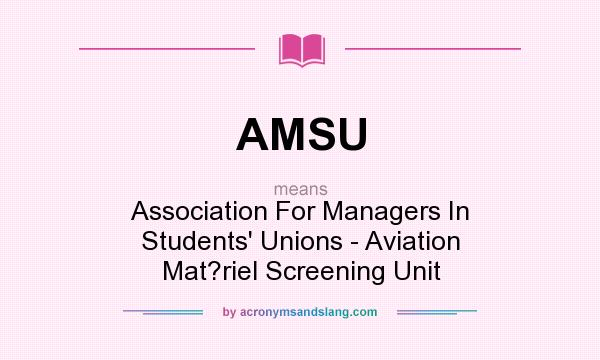 What does AMSU mean? It stands for Association For Managers In Students` Unions - Aviation Mat?riel Screening Unit