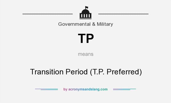 What does TP mean? It stands for Transition Period (T.P. Preferred)