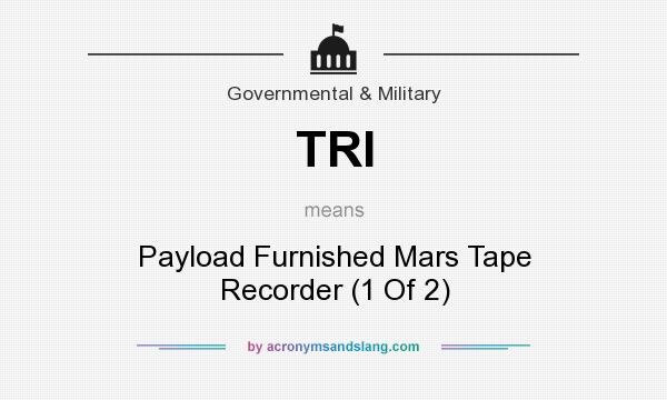 What does TRI mean? It stands for Payload Furnished Mars Tape Recorder (1 Of 2)