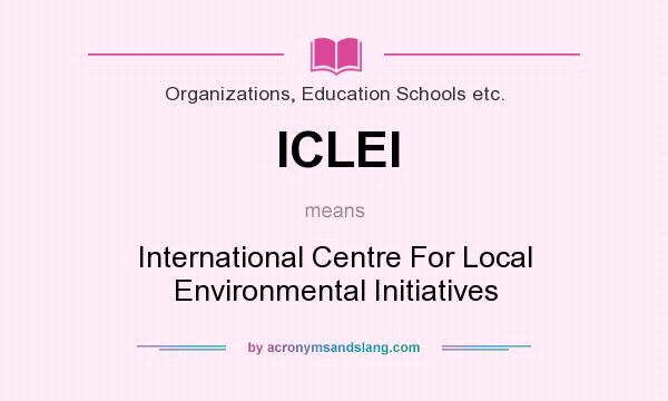 What does ICLEI mean? It stands for International Centre For Local Environmental Initiatives