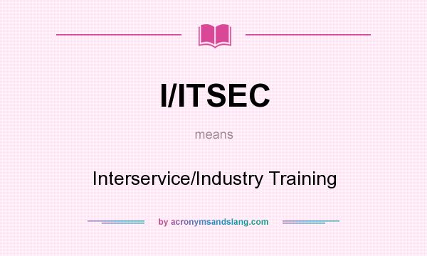 What does I/ITSEC mean? It stands for Interservice/Industry Training