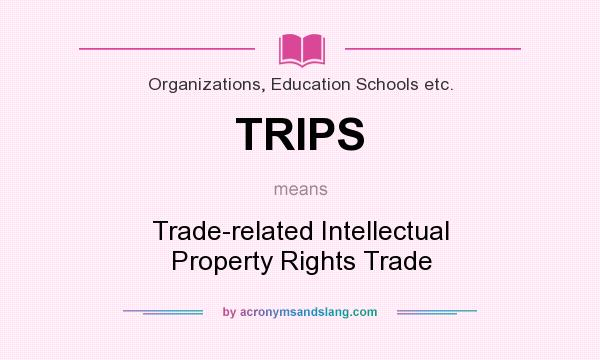 What does TRIPS mean? It stands for Trade-related Intellectual Property Rights Trade