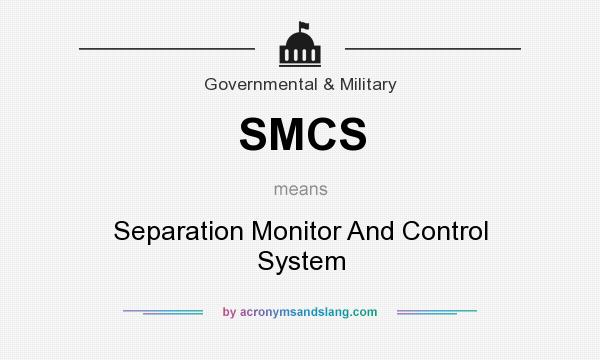 What does SMCS mean? It stands for Separation Monitor And Control System