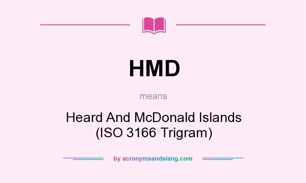 What does HMD mean? It stands for Heard And McDonald Islands (ISO 3166 Trigram)