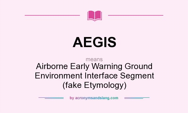 What does AEGIS mean? It stands for Airborne Early Warning Ground Environment Interface Segment (fake Etymology)