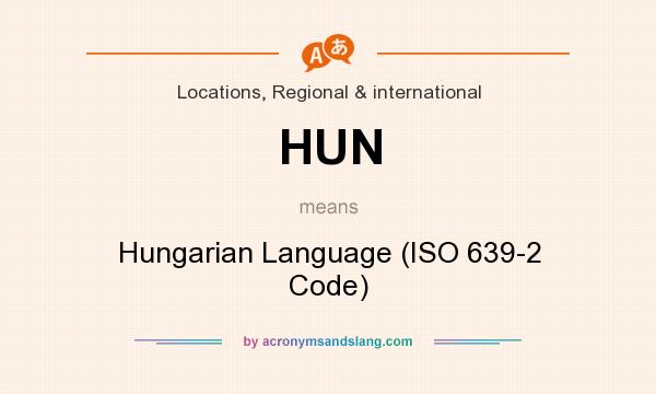 What does HUN mean? It stands for Hungarian Language (ISO 639-2 Code)