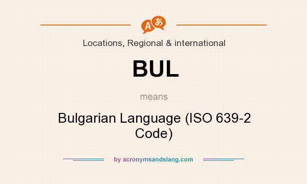 What does BUL mean? It stands for Bulgarian Language (ISO 639-2 Code)