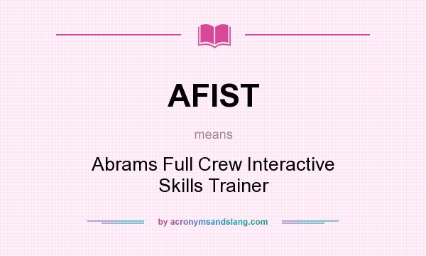 What does AFIST mean? It stands for Abrams Full Crew Interactive Skills Trainer