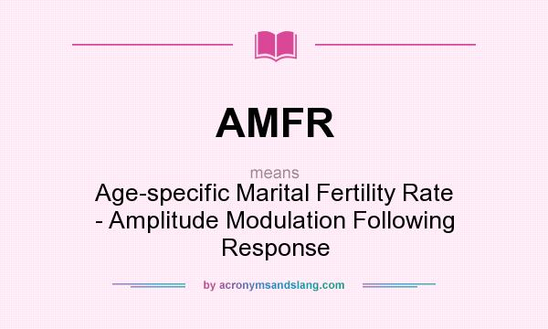 What does AMFR mean? It stands for Age-specific Marital Fertility Rate - Amplitude Modulation Following Response