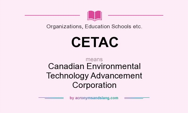 What does CETAC mean? It stands for Canadian Environmental Technology Advancement Corporation