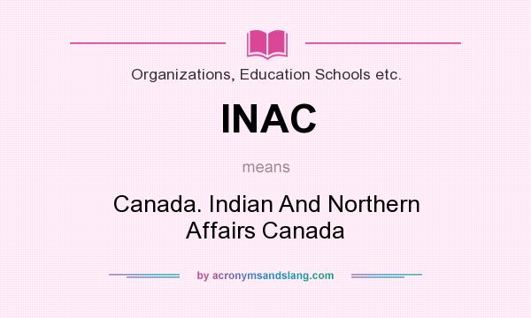 What does INAC mean? It stands for Canada. Indian And Northern Affairs Canada