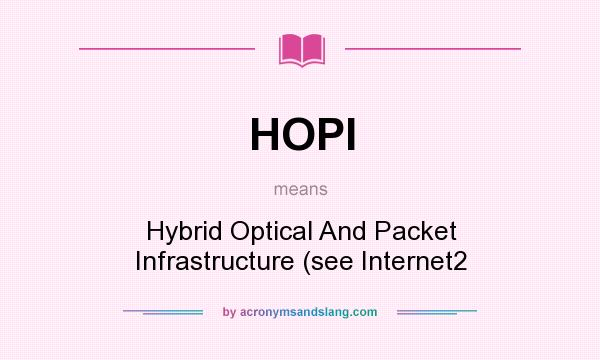 What does HOPI mean? It stands for Hybrid Optical And Packet Infrastructure (see Internet2