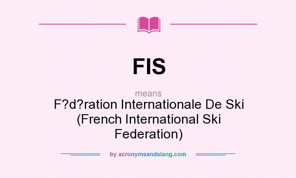 What does FIS mean? It stands for F?d?ration Internationale De Ski (French International Ski Federation)