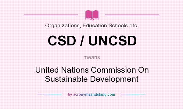 What does CSD / UNCSD mean? It stands for United Nations Commission On Sustainable Development