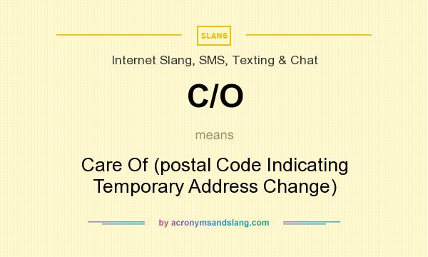 What does C/O mean? It stands for Care Of (postal Code Indicating Temporary Address Change)