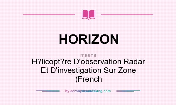What does HORIZON mean? It stands for H?licopt?re D`observation Radar Et D`investigation Sur Zone (French
