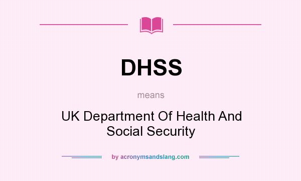 What does DHSS mean? It stands for UK Department Of Health And Social Security