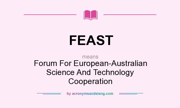 What does FEAST mean? It stands for Forum For European-Australian Science And Technology Cooperation