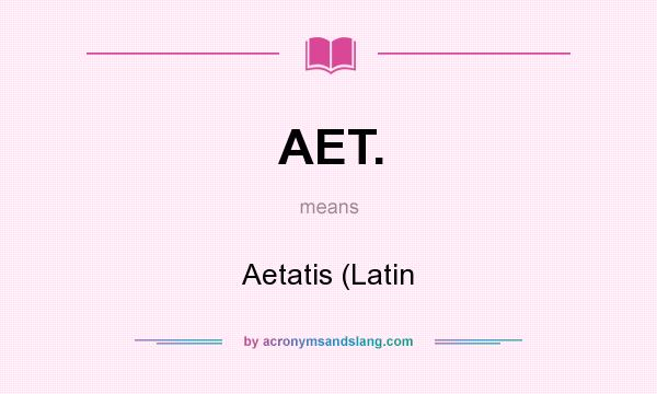 What does AET. mean? It stands for Aetatis (Latin