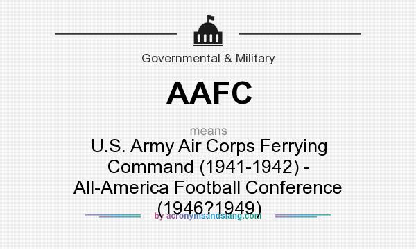 What does AAFC mean? It stands for U.S. Army Air Corps Ferrying Command (1941-1942) - All-America Football Conference (1946?1949)