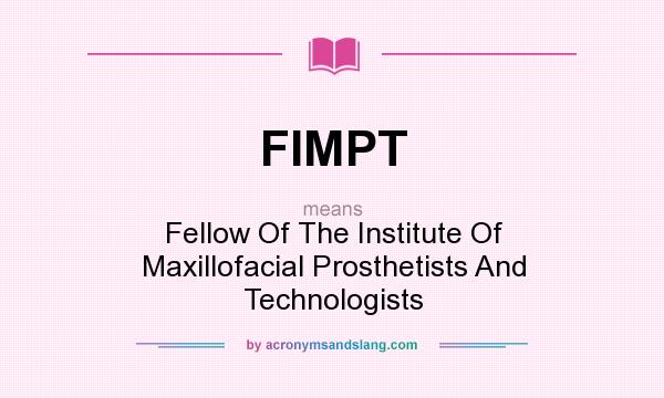 What does FIMPT mean? It stands for Fellow Of The Institute Of Maxillofacial Prosthetists And Technologists