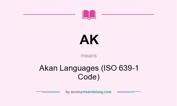 What does AK mean? It stands for Akan Languages (ISO 639-1 Code)