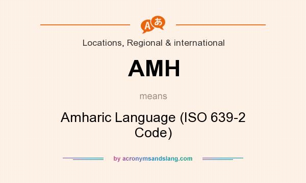 What does AMH mean? It stands for Amharic Language (ISO 639-2 Code)
