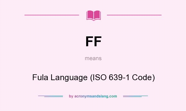 What does FF mean? It stands for Fula Language (ISO 639-1 Code)