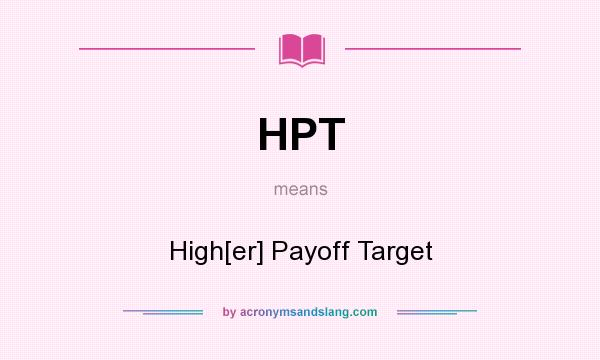 What does HPT mean? It stands for High[er] Payoff Target