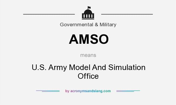 What does AMSO mean? It stands for U.S. Army Model And Simulation Office