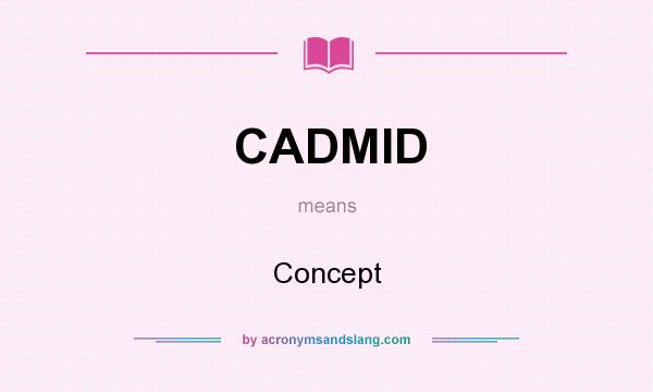 What does CADMID mean? It stands for Concept
